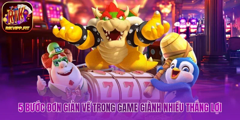5 bước đơn giản về trong game giành nhiều thắng lợi