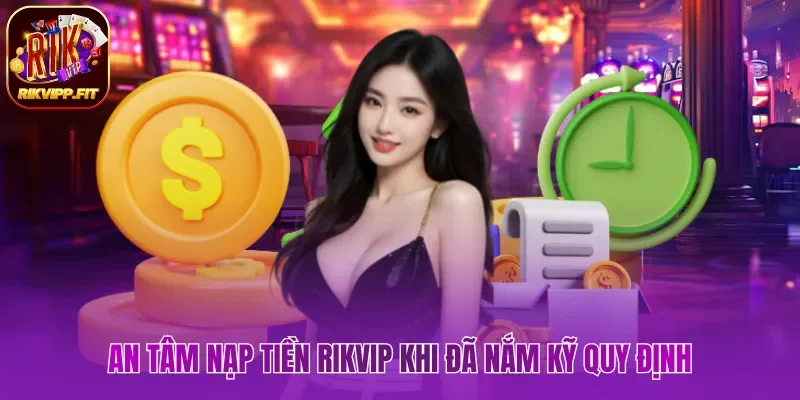 An tâm nạp tiền Rikvip khi đã nắm kỹ quy định