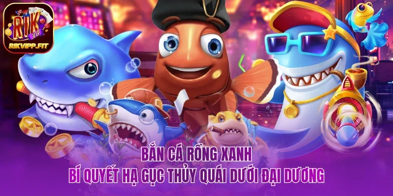 bắn cá Rồng Xanh