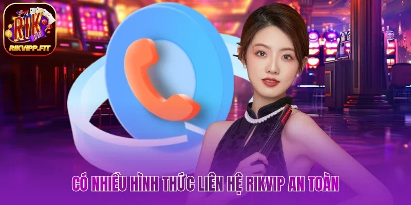 Có nhiều hình thức liên hệ Rikvip an toàn
