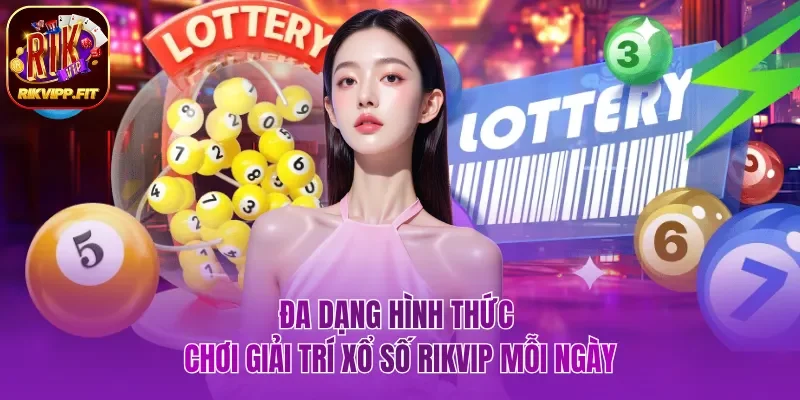 Đa dạng hình thức chơi giải trí xổ số Rikvip mỗi ngày 