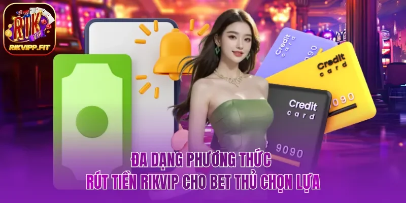Đa dạng phương thức rút tiền Rikvip cho bet thủ chọn lựa