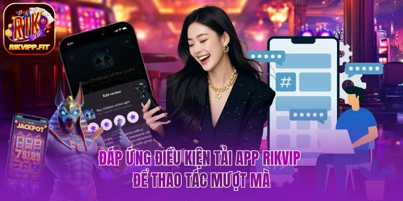 Đáp ứng điều kiện tải app Rikvip để thao tác mượt mà