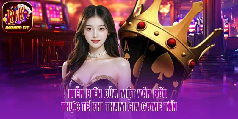 Diễn biến của một ván đấu thực tế khi tham gia game tấn