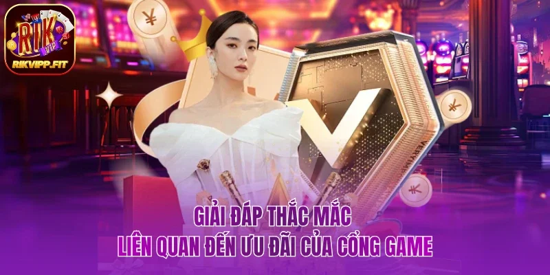 Giải đáp thắc mắc liên quan đến ưu đãi của cổng game