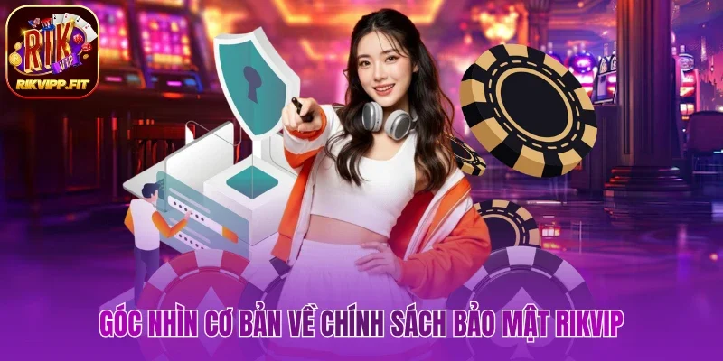 Góc nhìn cơ bản về chính sách bảo mật Rikvip