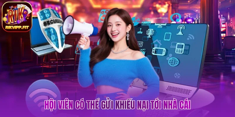 Hội viên có thể gửi khiếu nại tới nhà cái