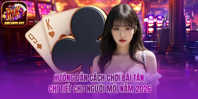 Hướng dẫn cách chơi bài tấn
