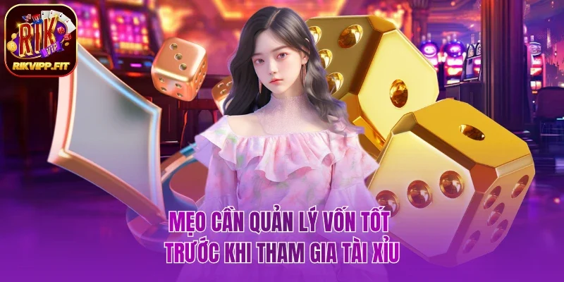 Mẹo cần quản lý vốn tốt trước khi tham gia tài xỉu 