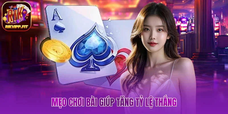Mẹo chơi bài giúp tăng tỷ lệ thắng