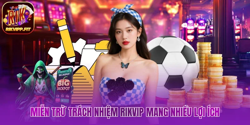 Miễn trừ trách nhiệm Rikvip mang nhiều lợi ích