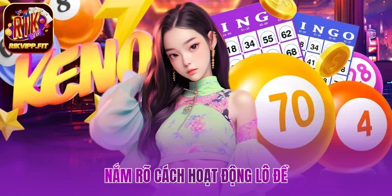 Nắm rõ cách hoạt động lô đề