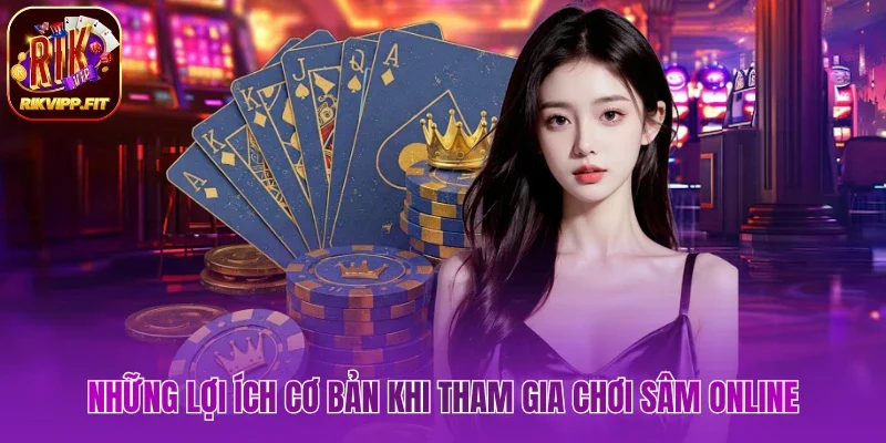 Những lợi ích cơ bản khi tham gia chơi sâm online