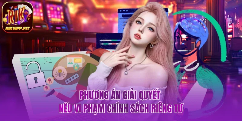 Phương án giải quyết nếu vi phạm chính sách riêng tư