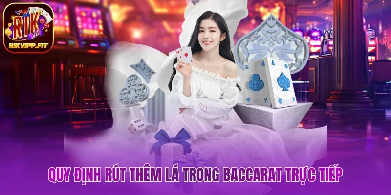 Quy định rút thêm lá trong Baccarat trực tiếp