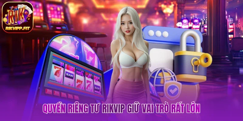 Quyền riêng tư Rikvip giữ vai trò rất lớn