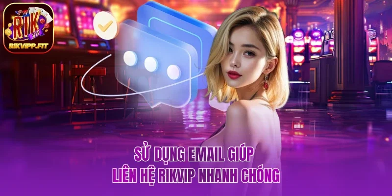 Sử dụng email giúp liên hệ Rikvip nhanh chóng
