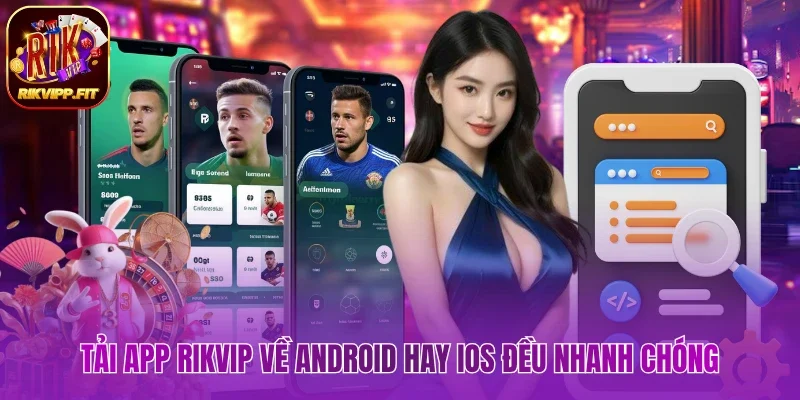 Tải app Rikvip về Android hay iOS đều nhanh chóng