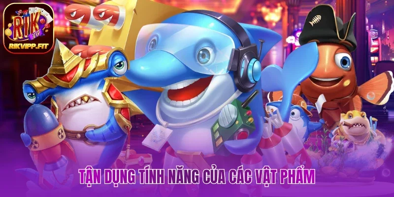 Tận dụng tính năng của các vật phẩm