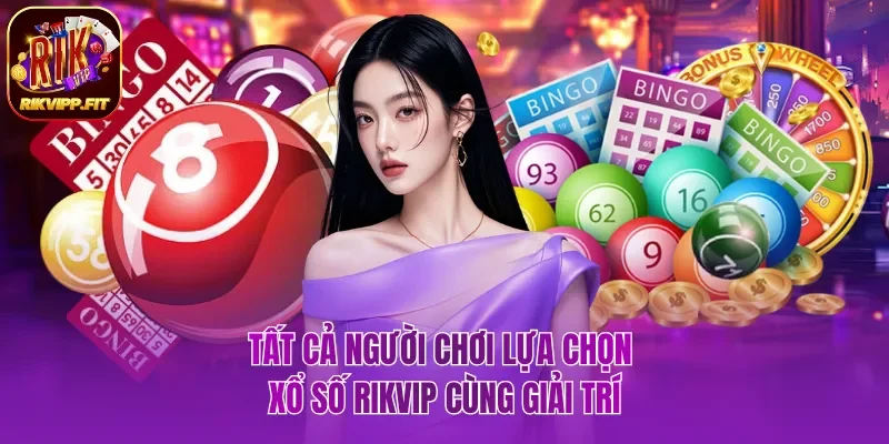 Tất cả người chơi lựa chọn xổ số Rikvip cùng giải trí