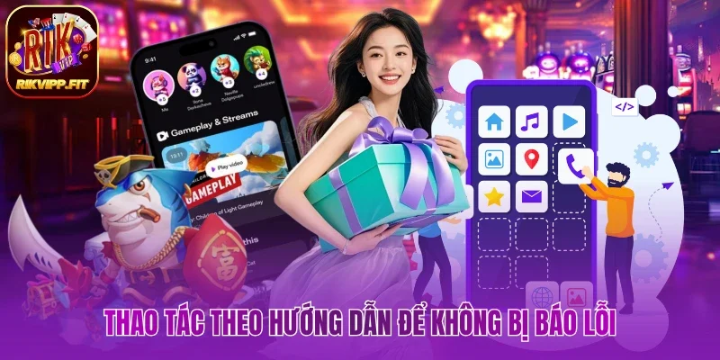 Thao tác theo hướng dẫn để không bị báo lỗi
