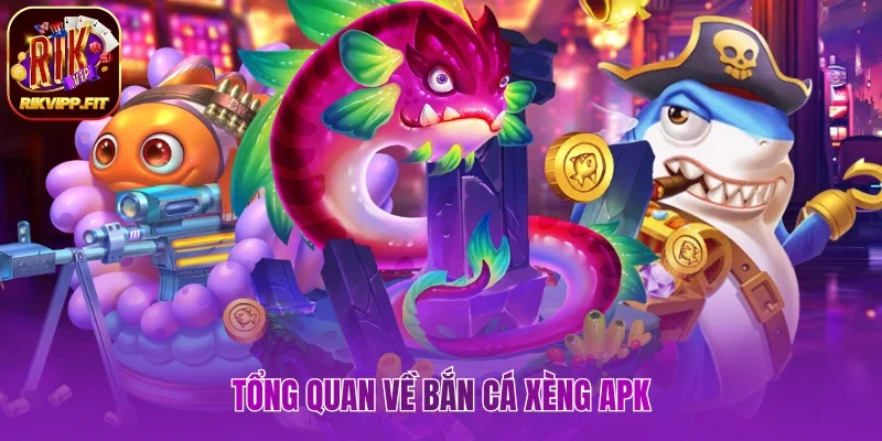 Tổng quan về bắn cá xèng apk